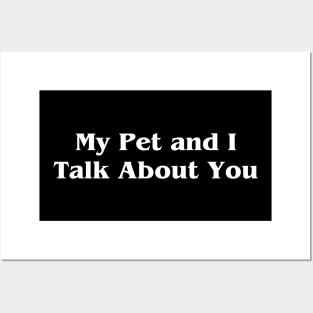 My Pet and I Talk About You Posters and Art